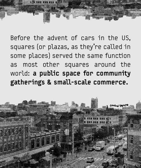 Before the advent of cars in the US, squares (or plazas, as they’re called in some places) served the same function as most other squares around the world: a public space for community gatherings & small-scale commerce.